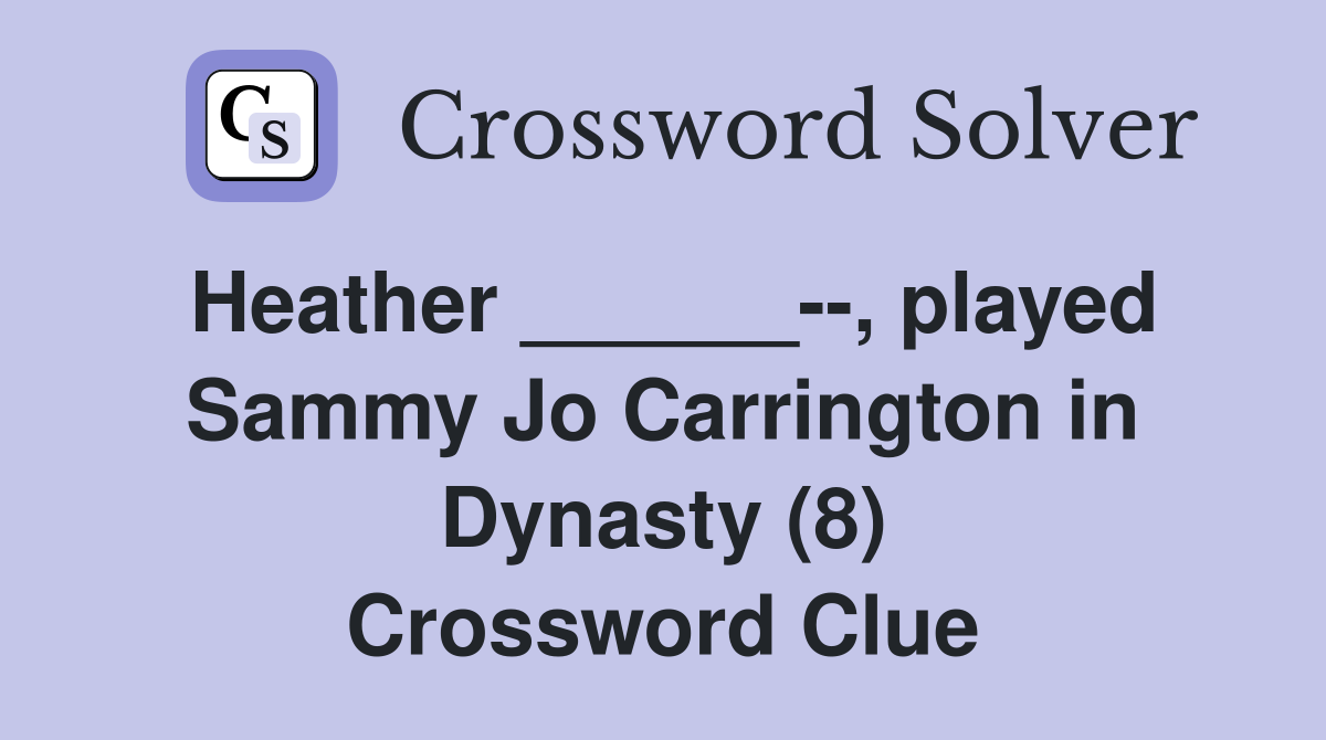 Heather ______--, played Sammy Jo Carrington in Dynasty (8) Crossword Clue