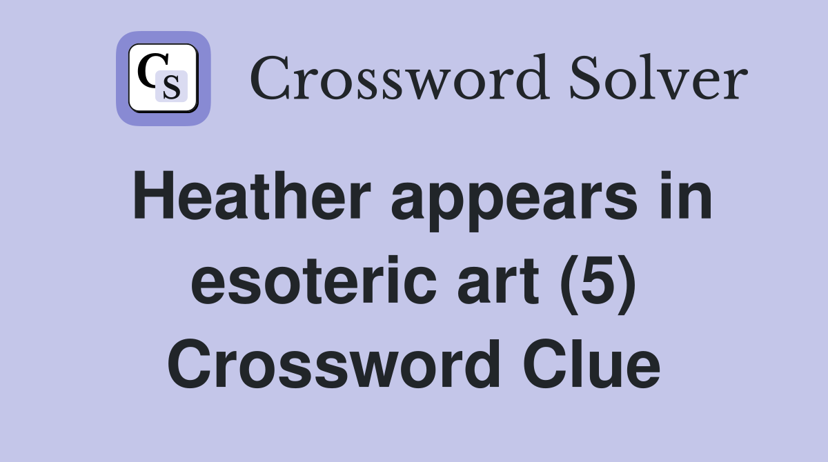 Heather appears in esoteric art (5) Crossword Clue