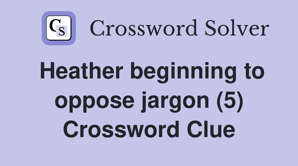 Heather beginning to oppose jargon (5) Crossword Clue