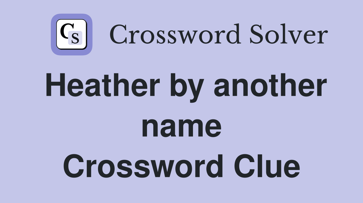 Heather by another name Crossword Clue