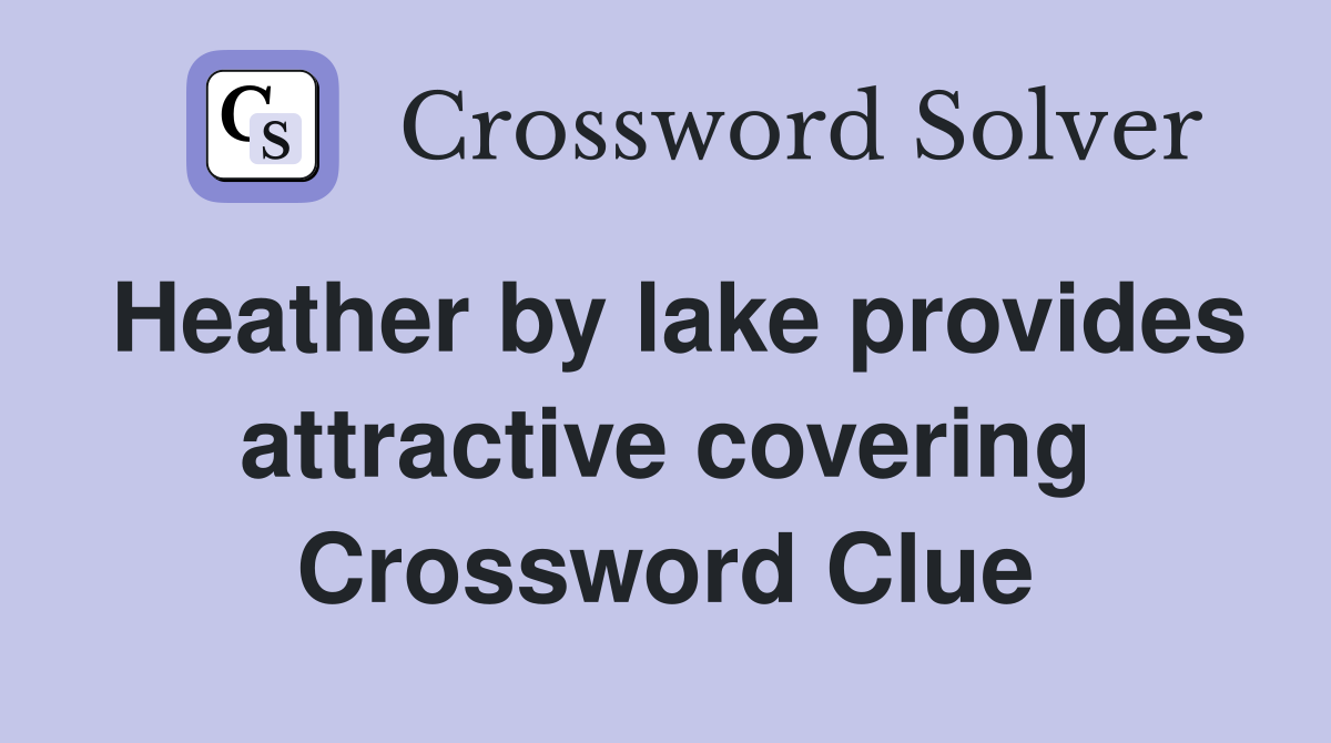 Heather by lake provides attractive covering Crossword Clue