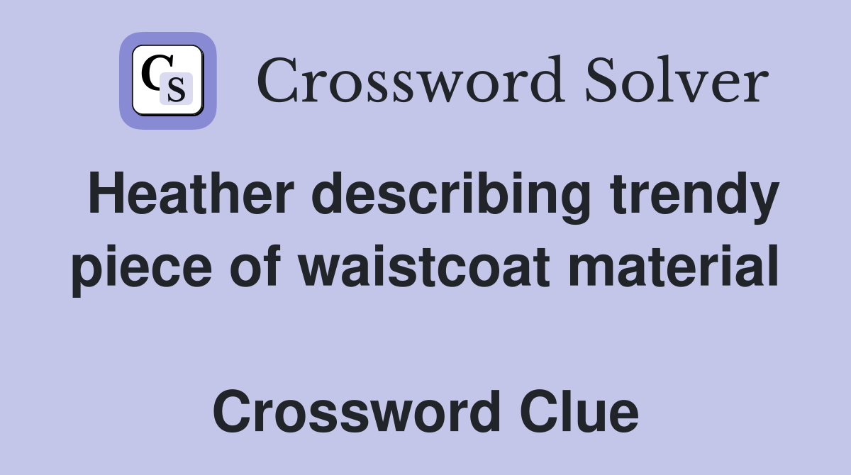 Heather describing trendy piece of waistcoat material  Crossword Clue