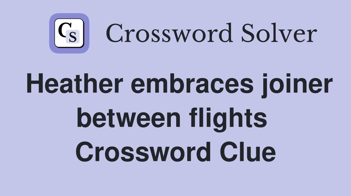 Heather embraces joiner between flights  Crossword Clue