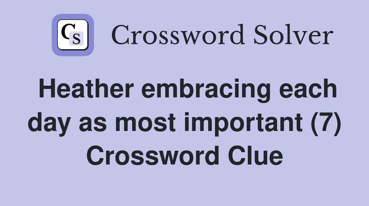 Heather embracing each day as most important (7) Crossword Clue