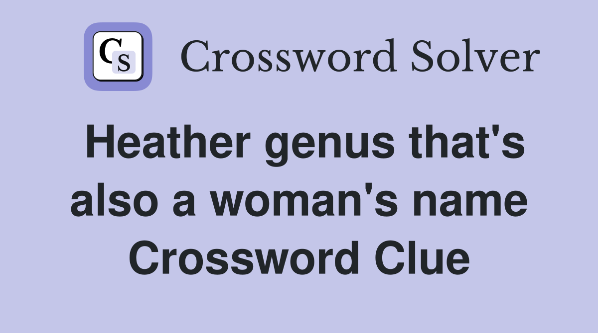 Heather genus that's also a woman's name Crossword Clue