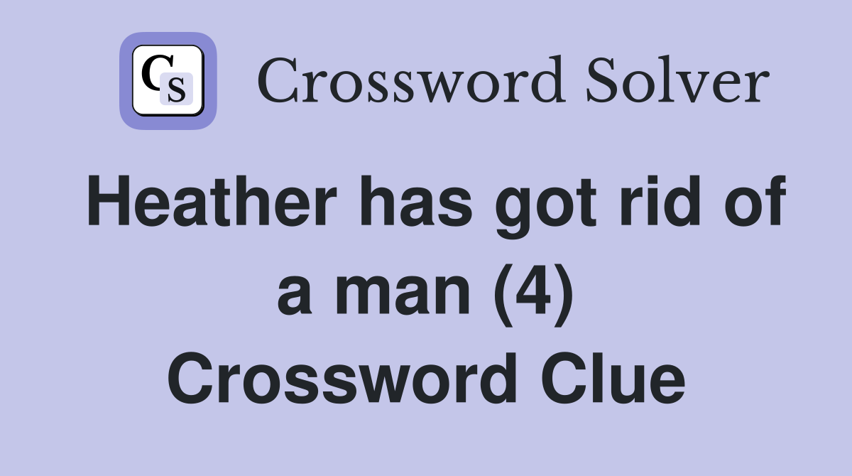 Heather has got rid of a man (4) Crossword Clue
