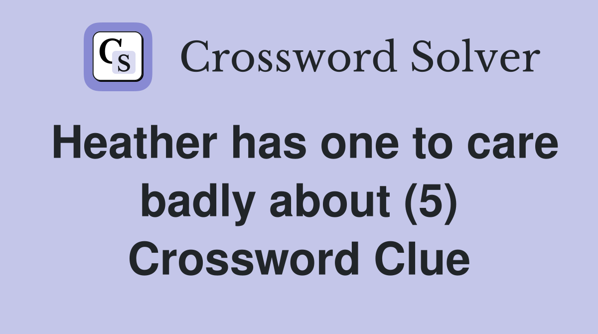 Heather has one to care badly about (5) Crossword Clue