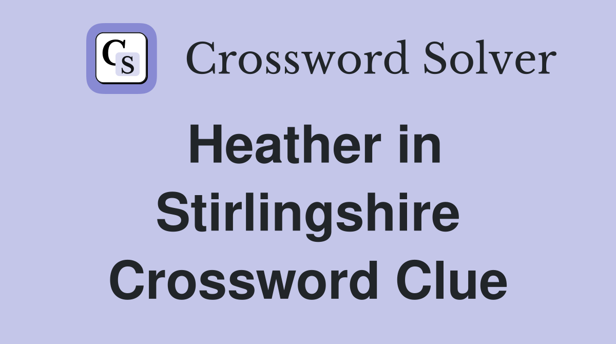 Heather in Stirlingshire Crossword Clue
