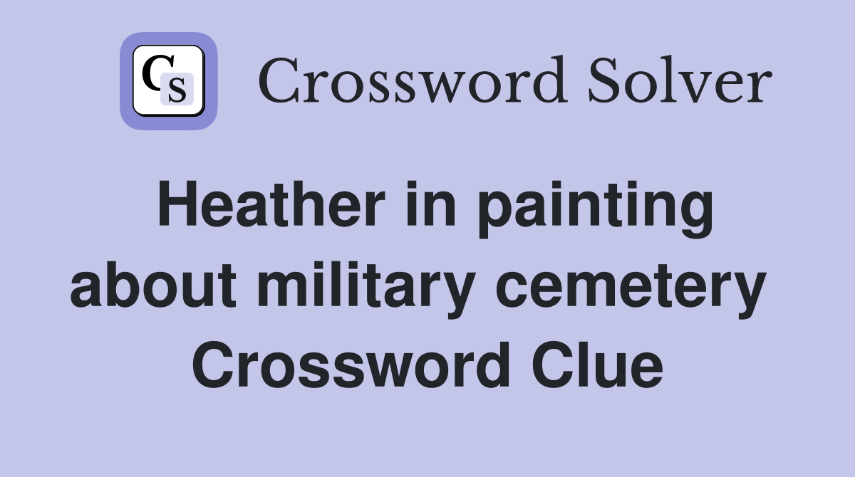 Heather in painting about military cemetery  Crossword Clue