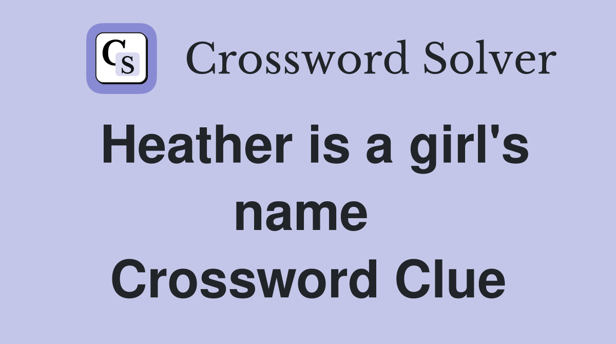 Heather is a girl's name  Crossword Clue