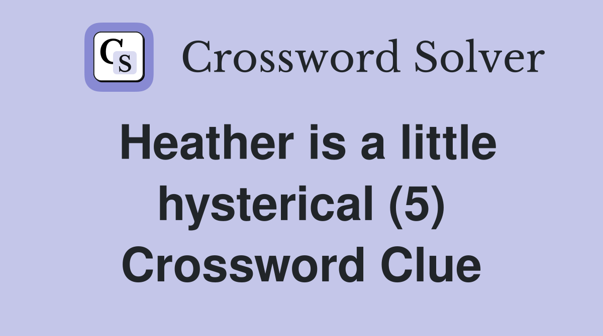 Heather is a little hysterical (5) Crossword Clue
