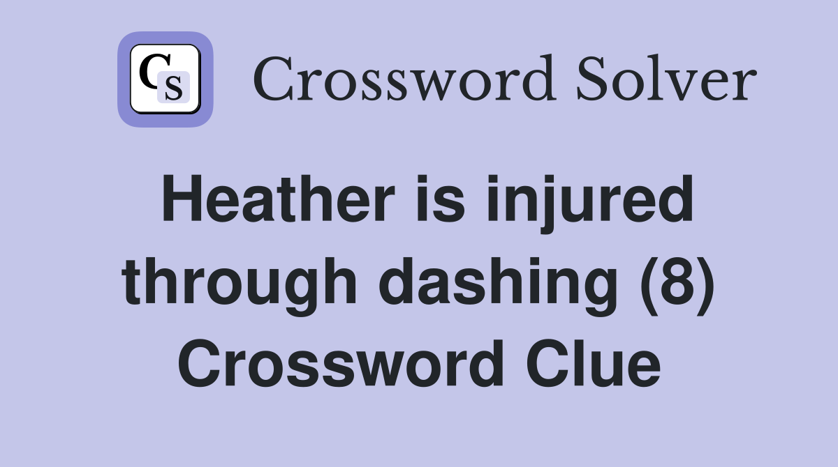 Heather is injured through dashing (8) Crossword Clue