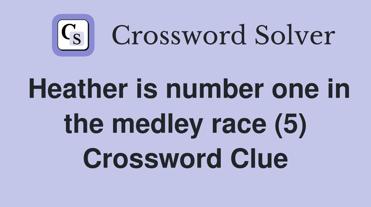 Heather is number one in the medley race (5) Crossword Clue