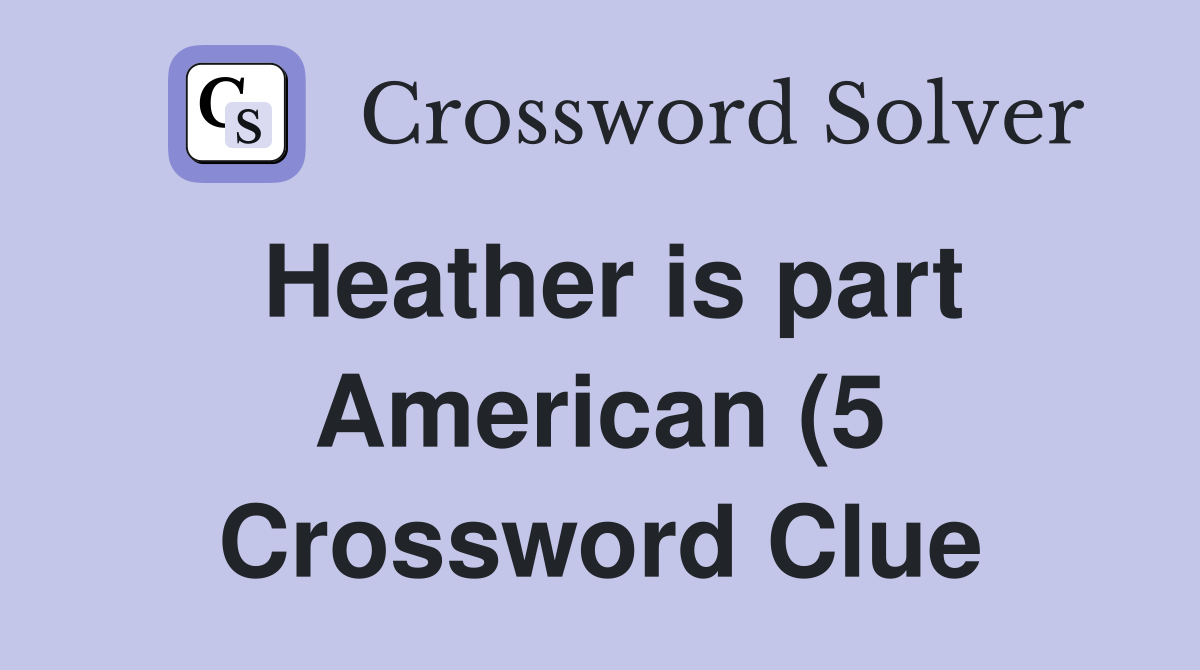 Heather is part American (5) Crossword Clue Answers Crossword Solver Heather is part American (5) Crossword Clue Answers Crossword Solver