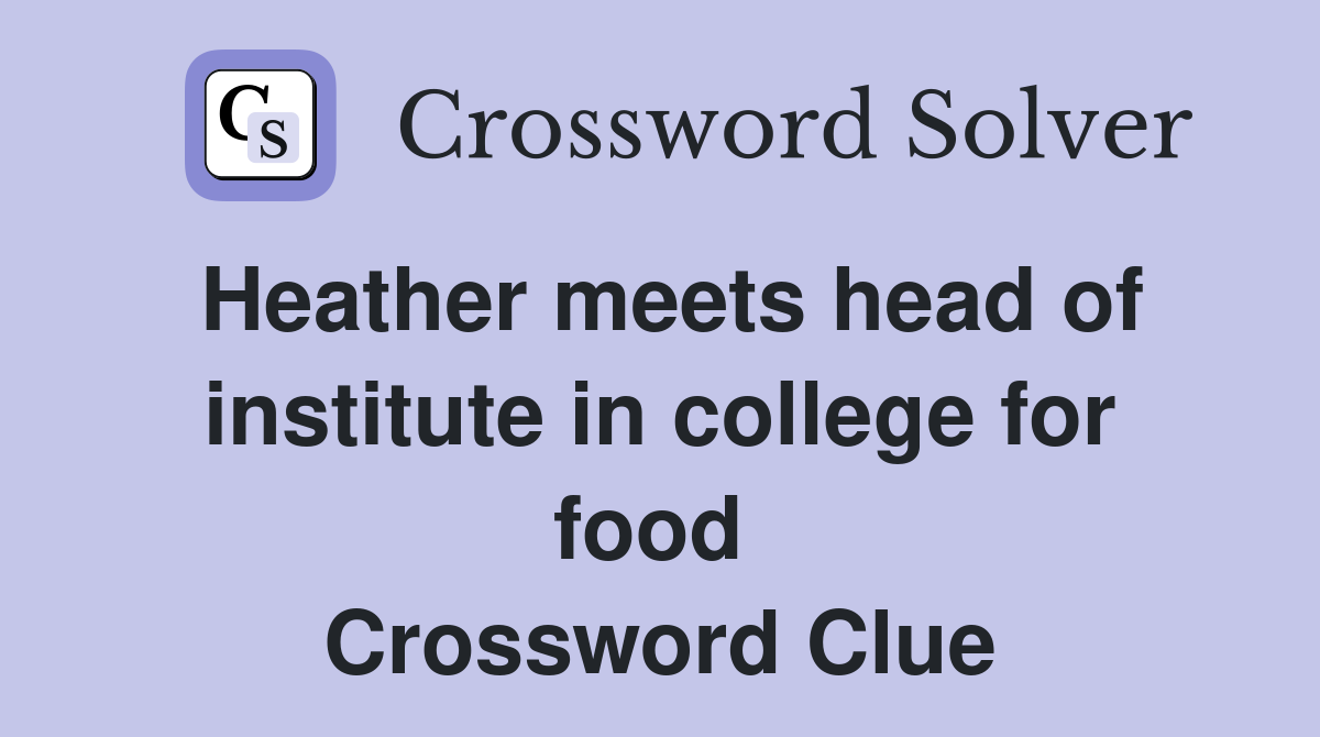 Heather meets head of institute in college for food  Crossword Clue