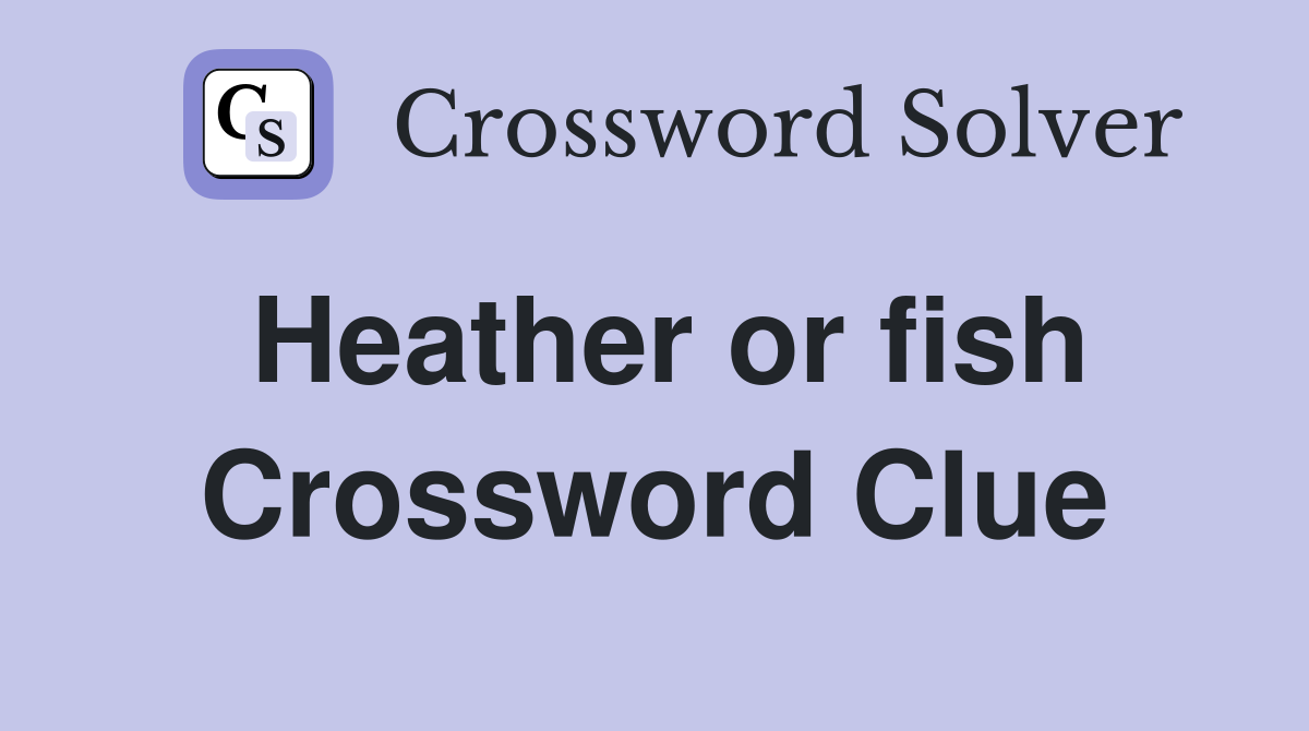Heather or fish Crossword Clue