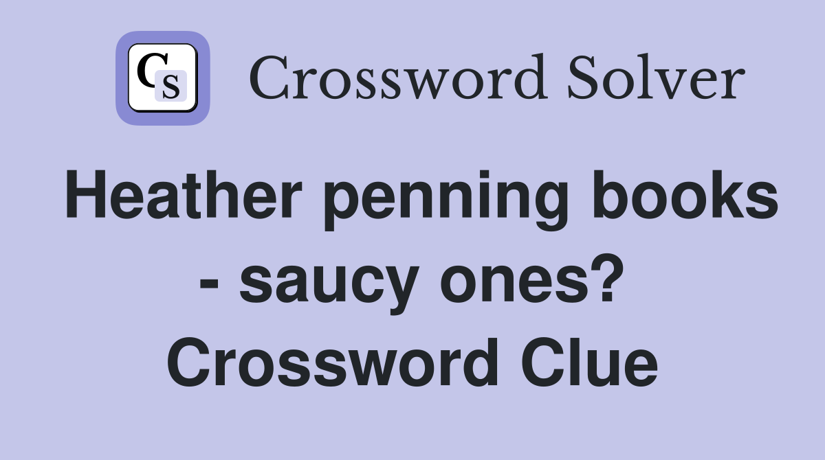 Heather penning books - saucy ones? Crossword Clue