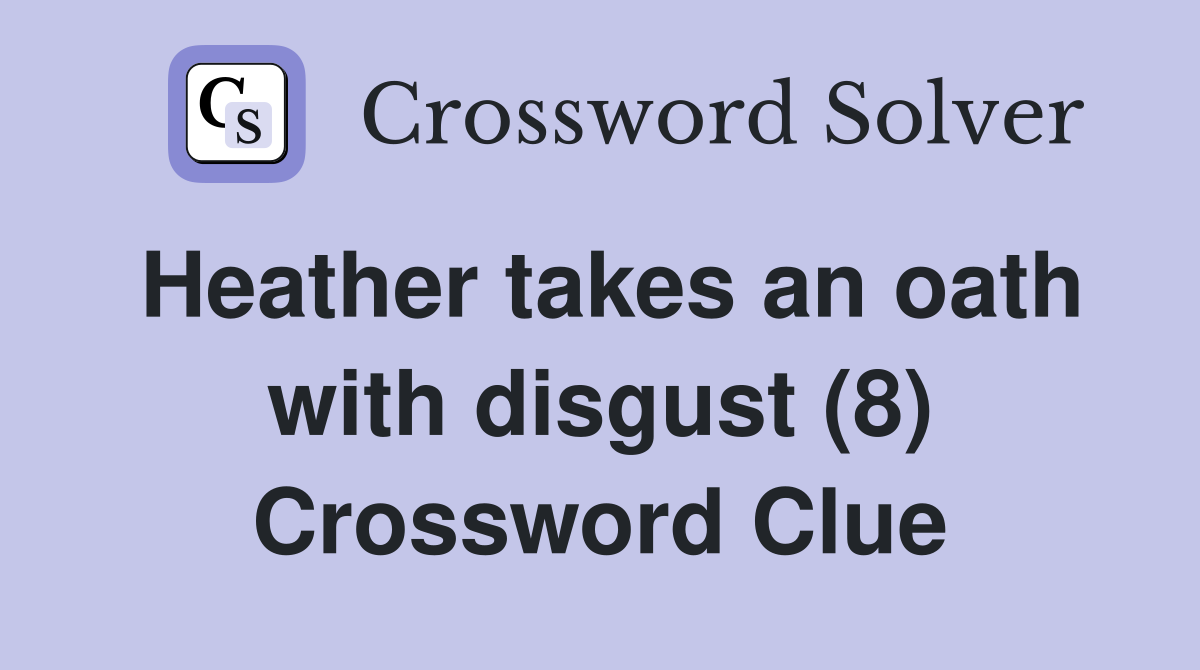 Heather takes an oath with disgust (8) Crossword Clue