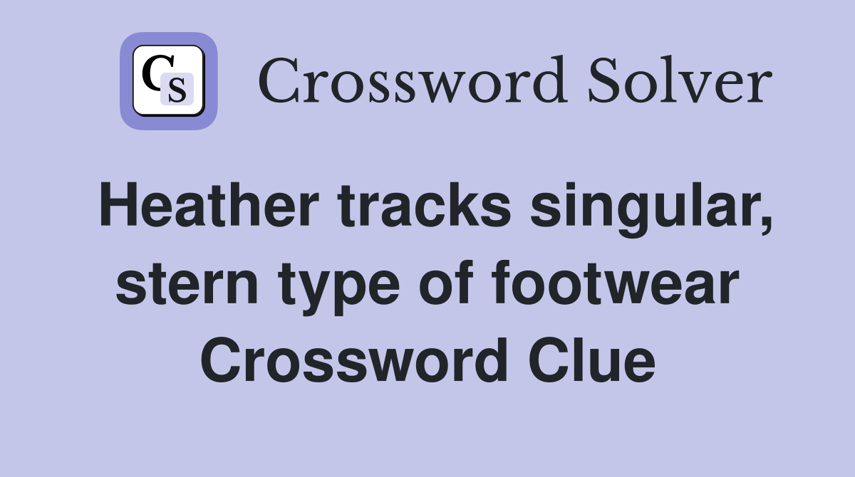 Heather tracks singular, stern type of footwear Crossword Clue