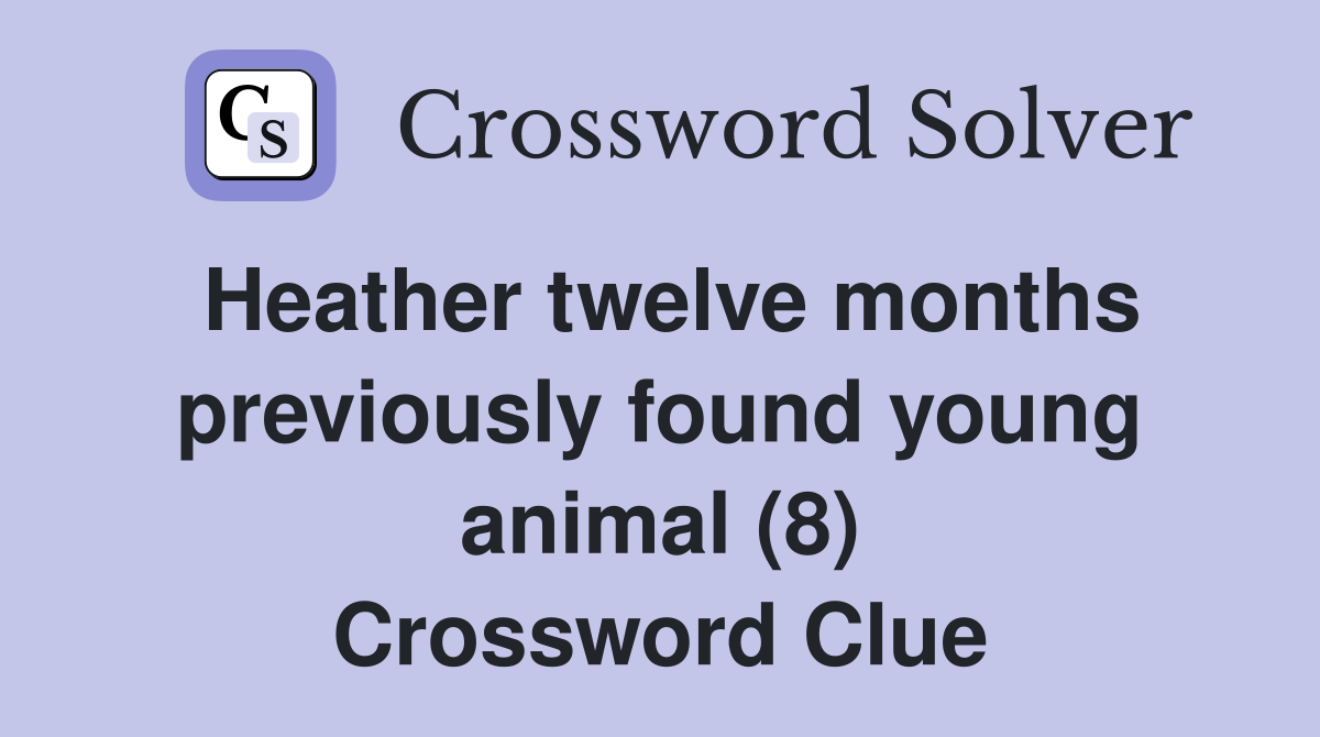 Heather twelve months previously found young animal (8) Crossword Clue