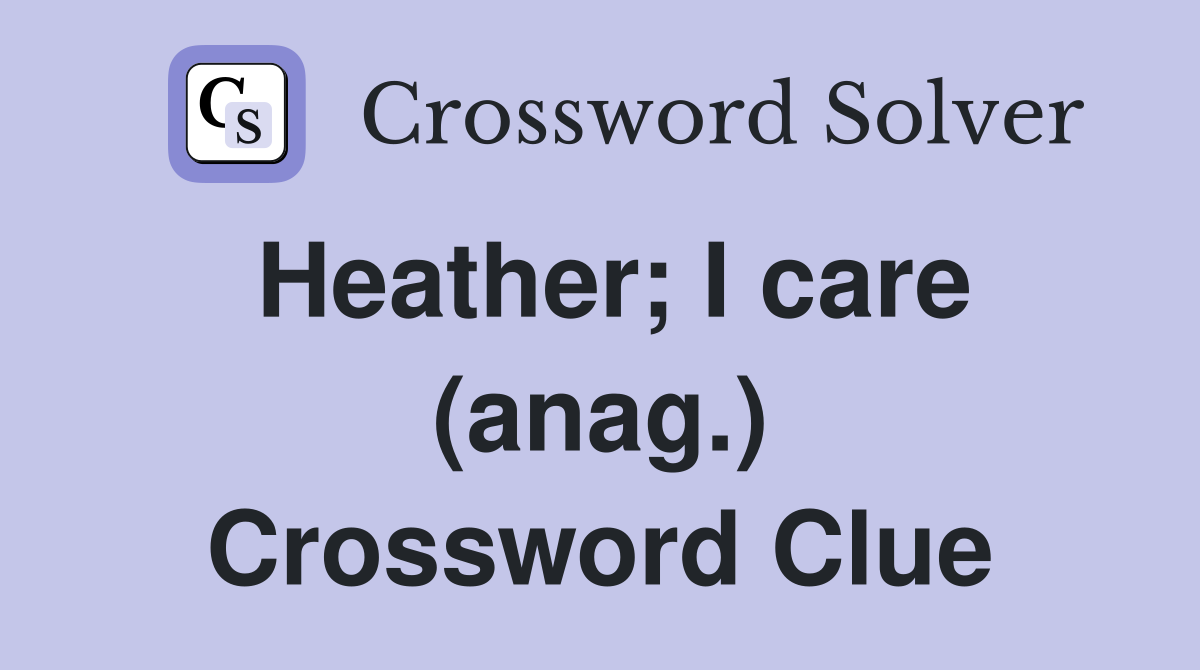Heather; I care (anag.) Crossword Clue