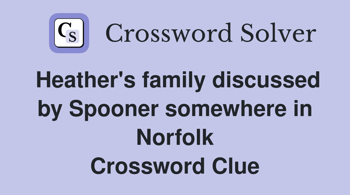 Heather's family discussed by Spooner somewhere in Norfolk Crossword Clue