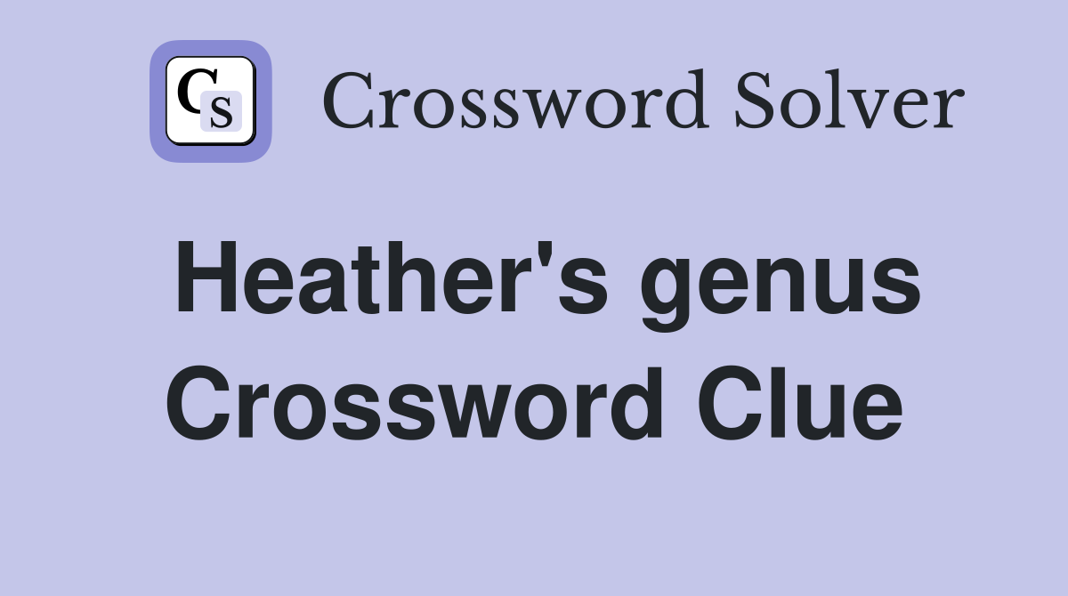 Heather's genus Crossword Clue