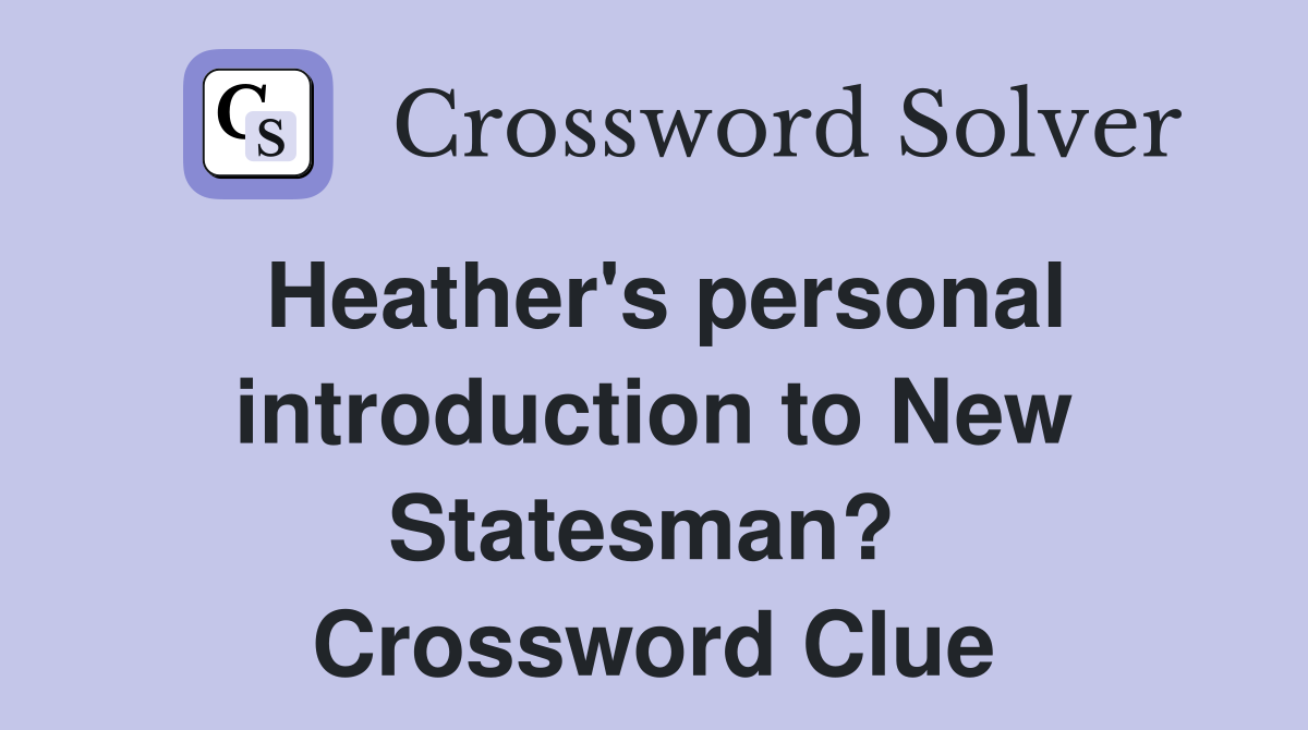Heather's personal introduction to New Statesman?  Crossword Clue