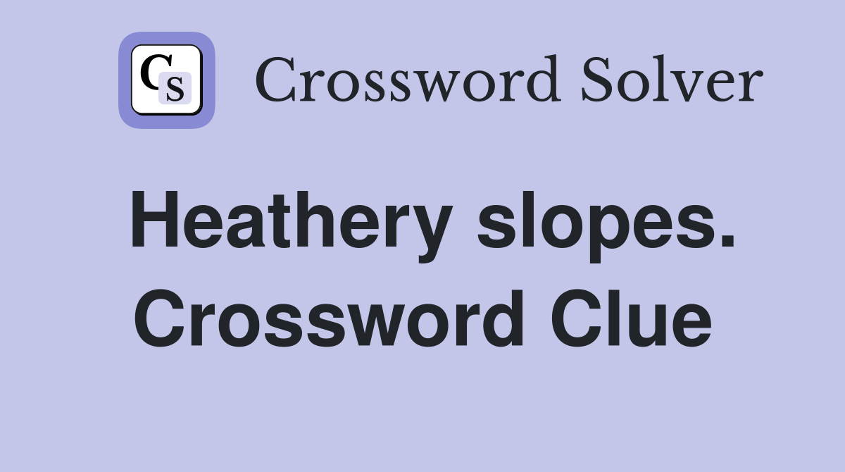 Heathery slopes. Crossword Clue