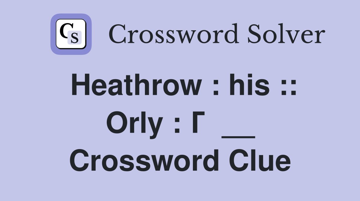 Heathrow : his :: Orly : Г  __ Crossword Clue