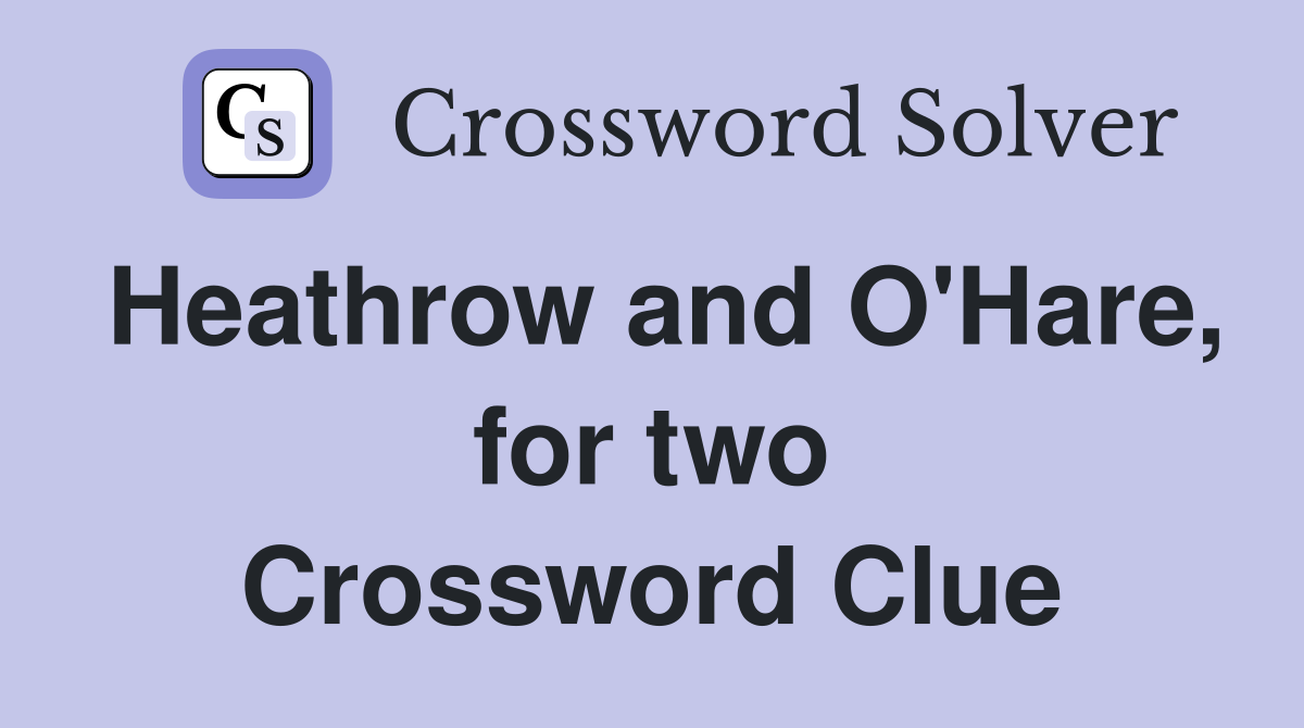 Heathrow and O'Hare, for two Crossword Clue