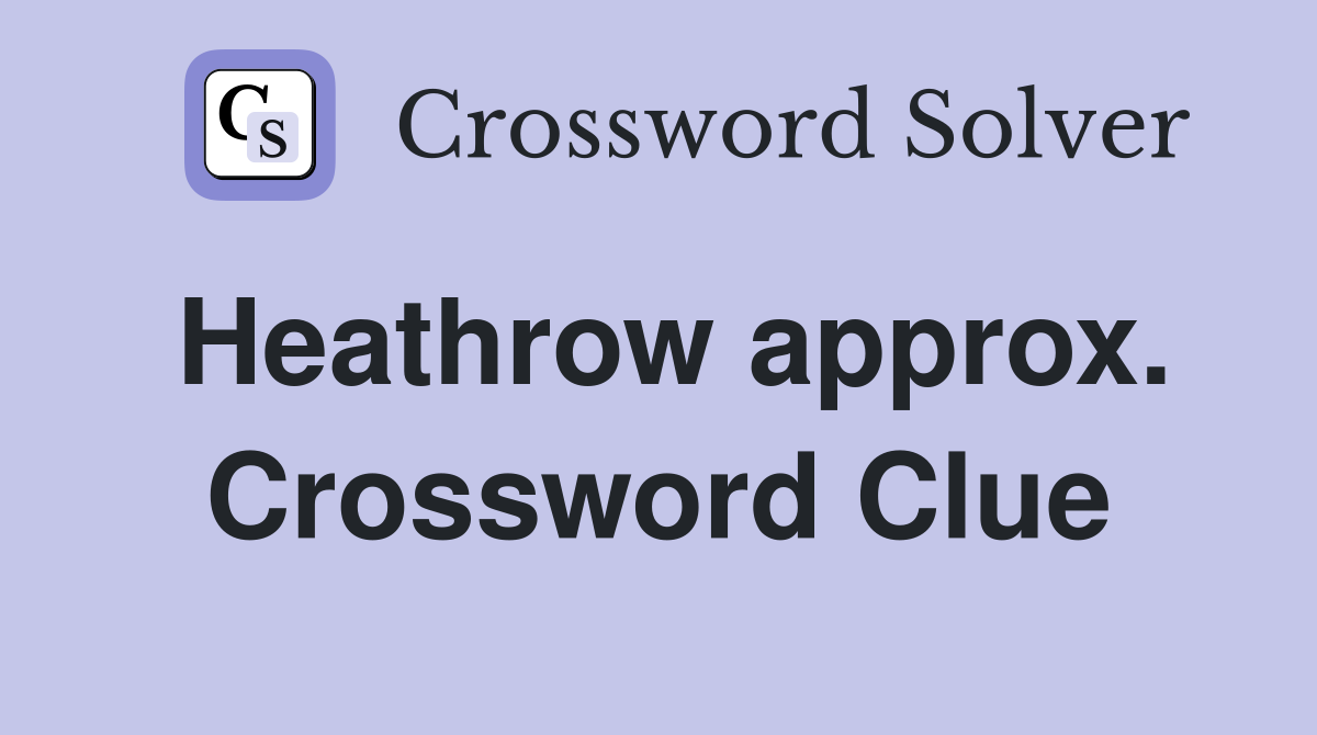 Heathrow approx. Crossword Clue