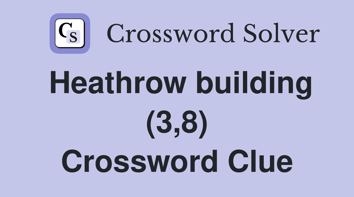 Heathrow building (3,8) Crossword Clue