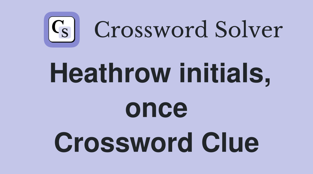Heathrow initials, once Crossword Clue