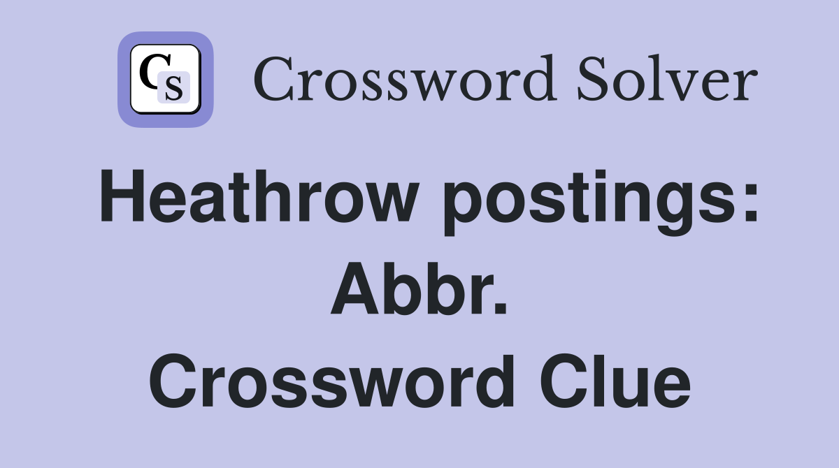Heathrow postings: Abbr. Crossword Clue