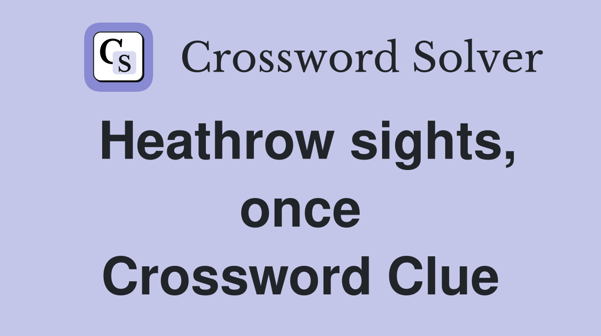 Heathrow sights, once Crossword Clue