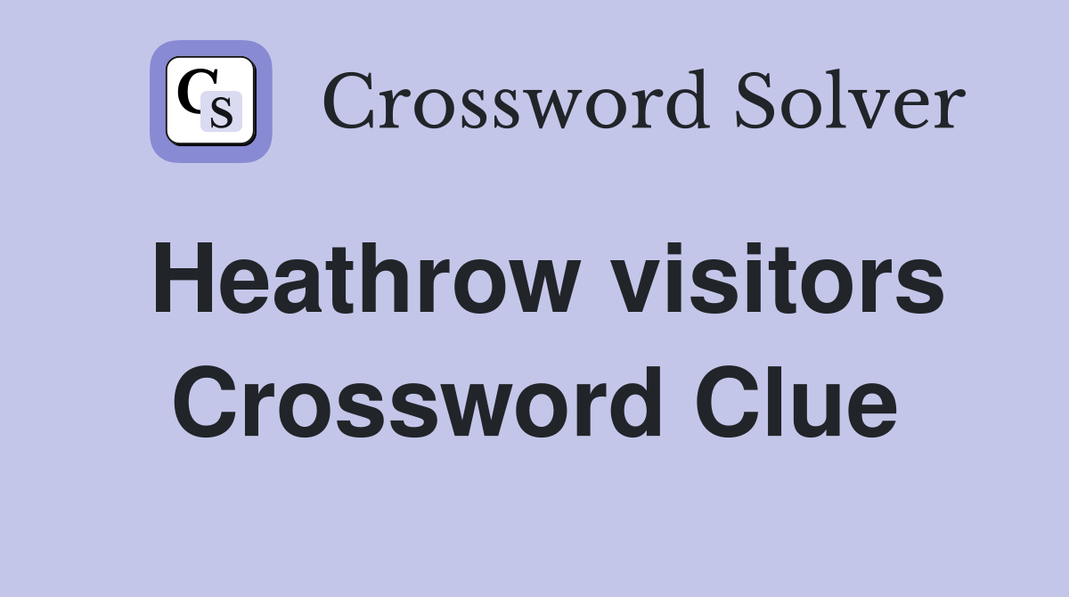 Heathrow visitors Crossword Clue