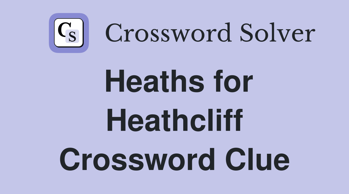 Heaths for Heathcliff Crossword Clue