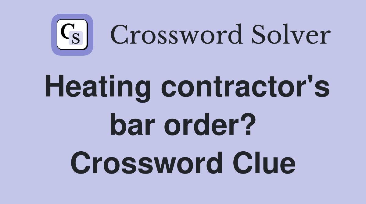 Heating contractor's bar order? Crossword Clue