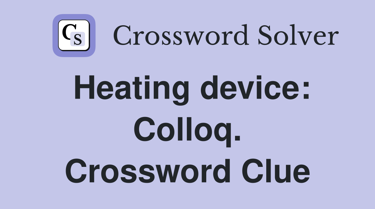 Heating device: Colloq. Crossword Clue