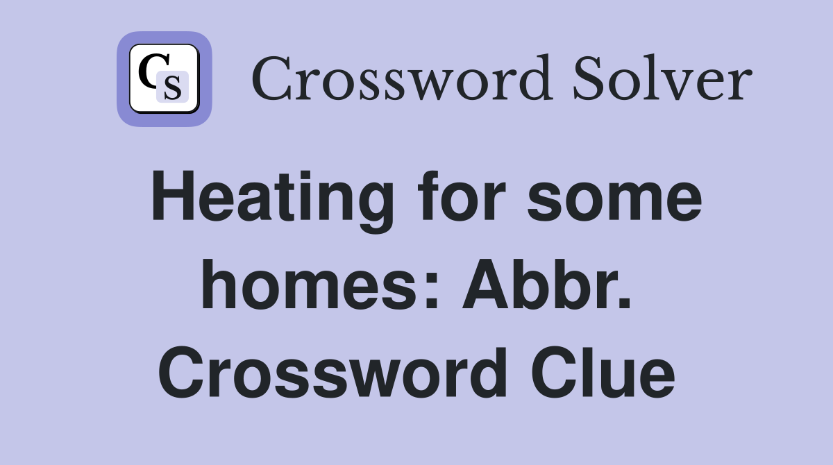 Heating for some homes: Abbr. Crossword Clue