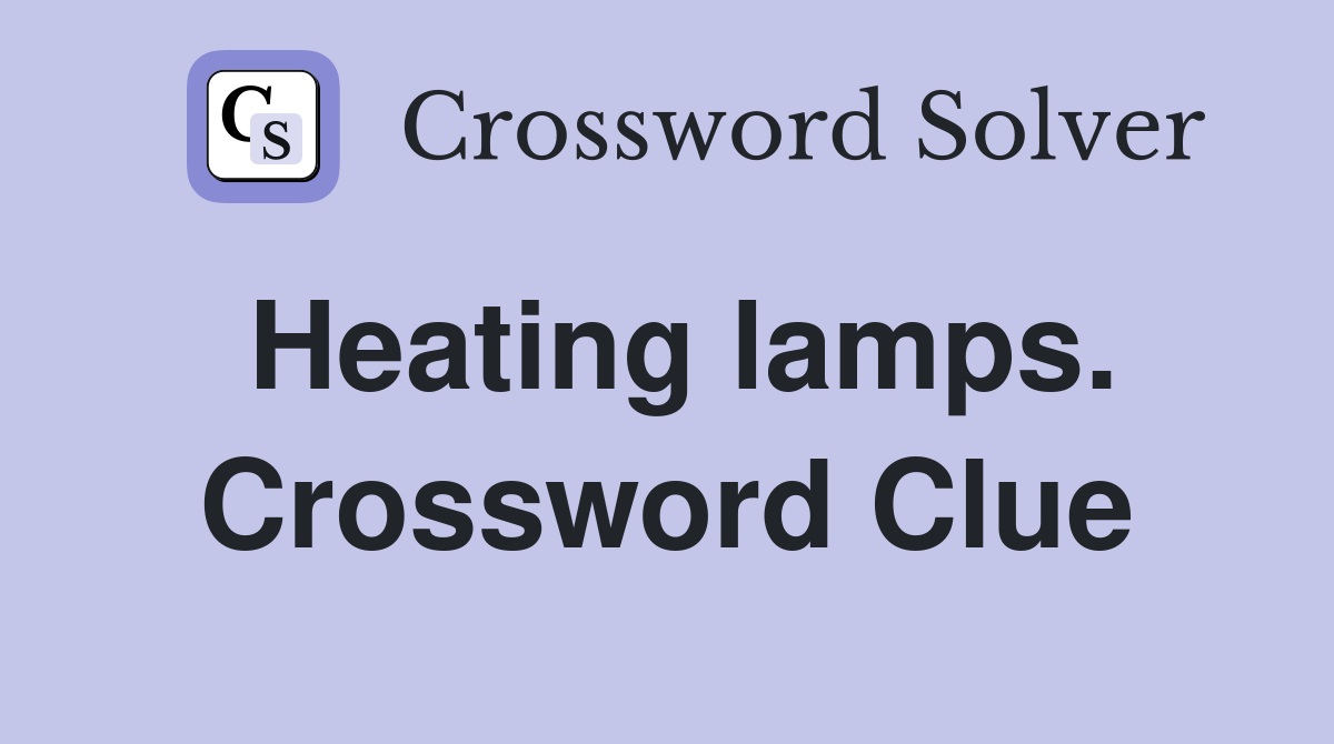 Heating lamps. Crossword Clue