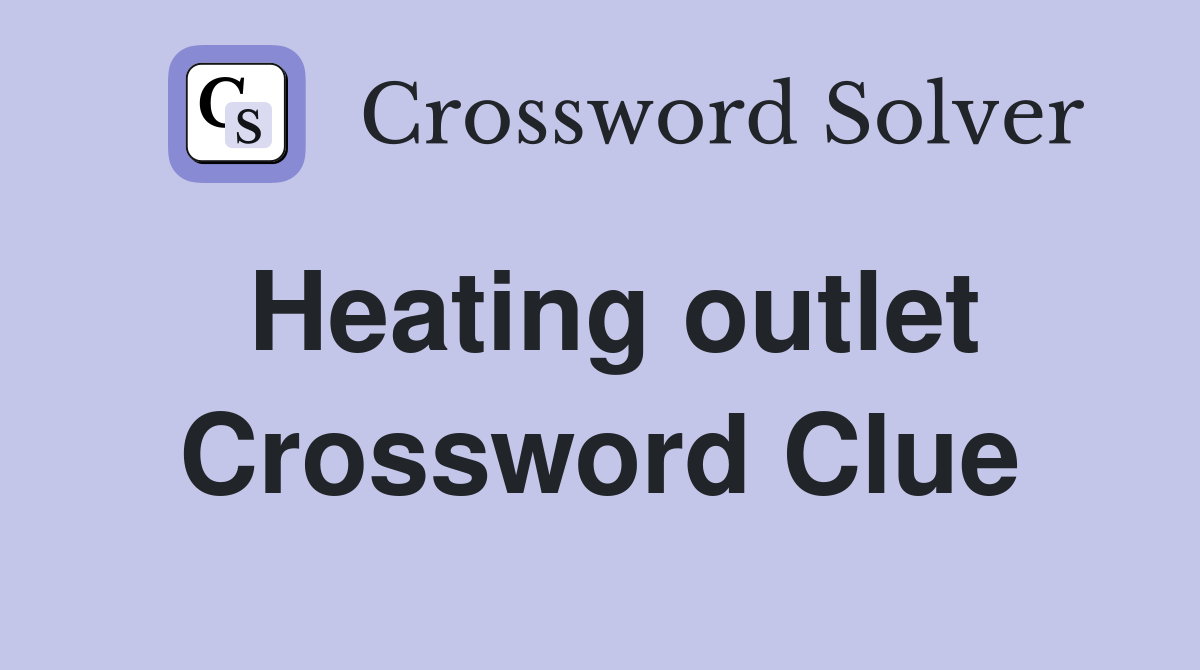 Heating outlet Crossword Clue
