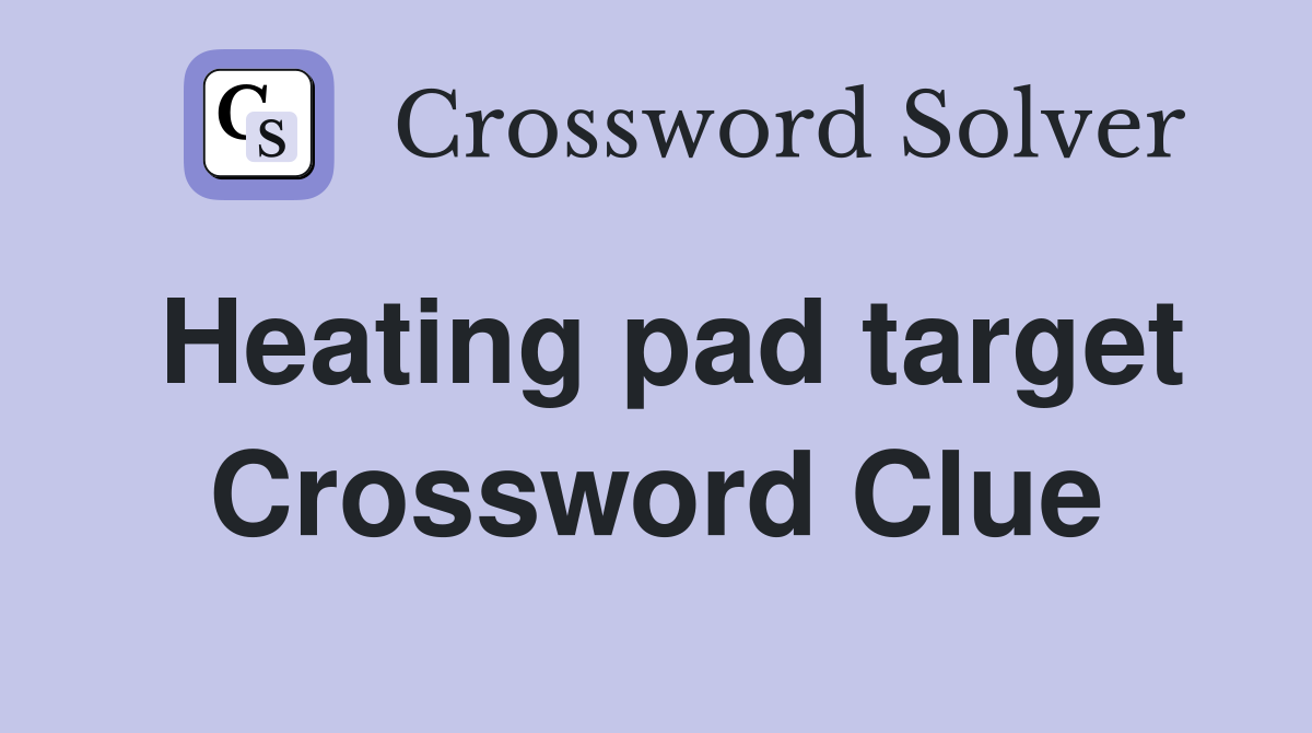 Heating pad target Crossword Clue