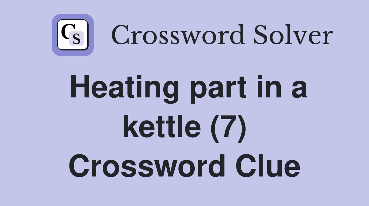 Heating part in a kettle (7) Crossword Clue