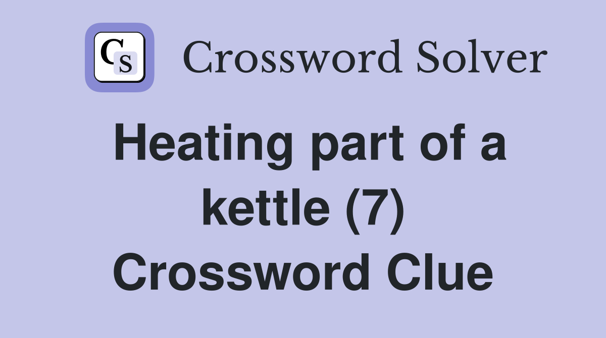 Heating part of a kettle (7) Crossword Clue