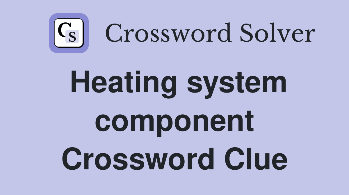 Heating system component Crossword Clue