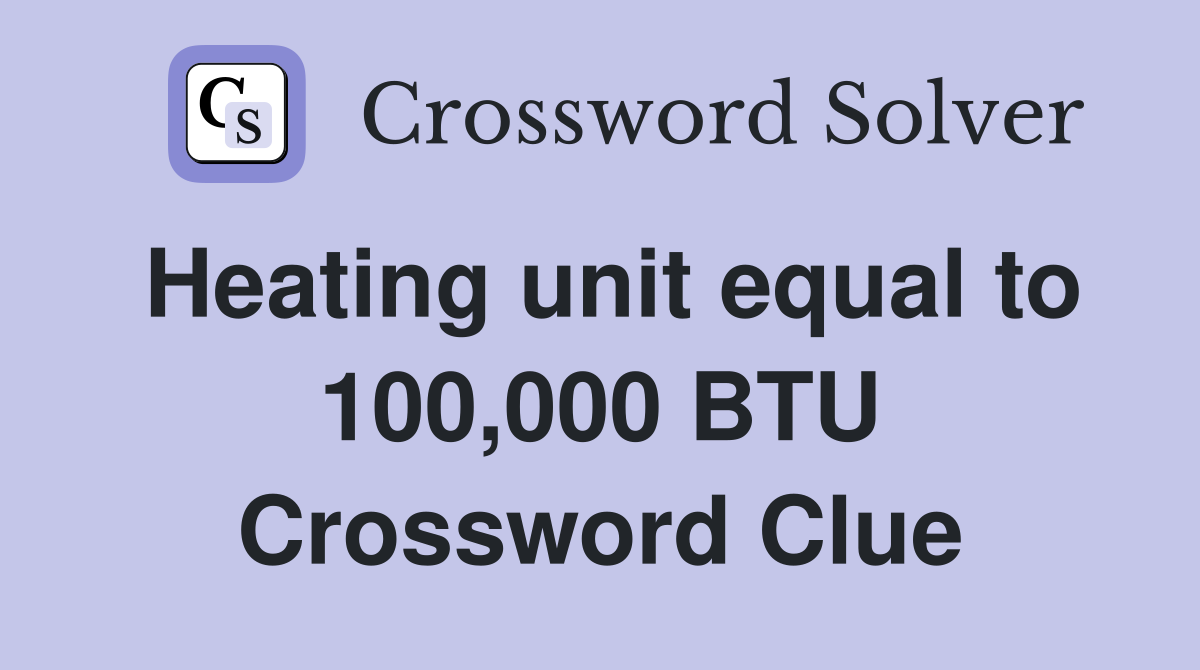 Heating unit equal to 100,000 BTU Crossword Clue
