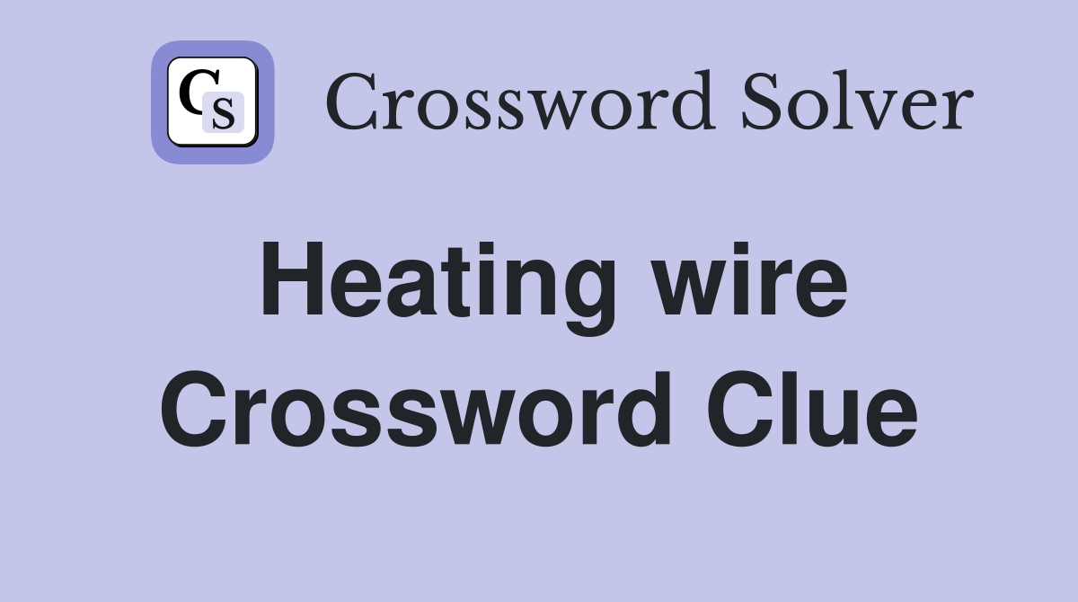 Heating wire Crossword Clue