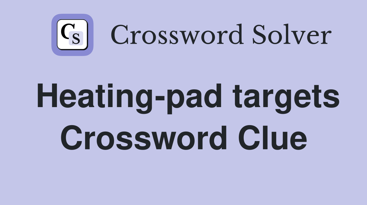 Heating-pad targets Crossword Clue